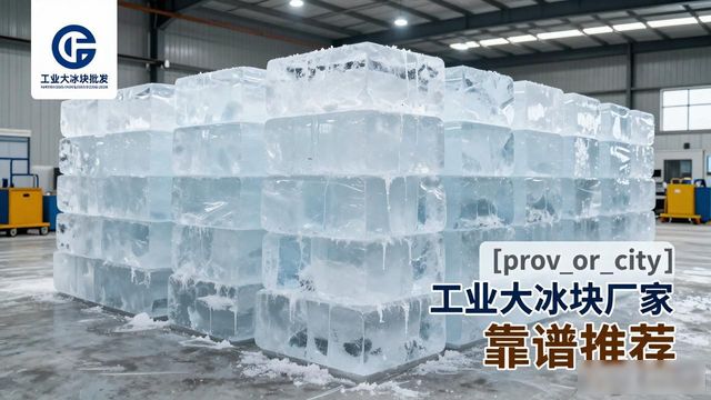江宁工业大冰块厂家哪家靠谱 降温冰块批发指南